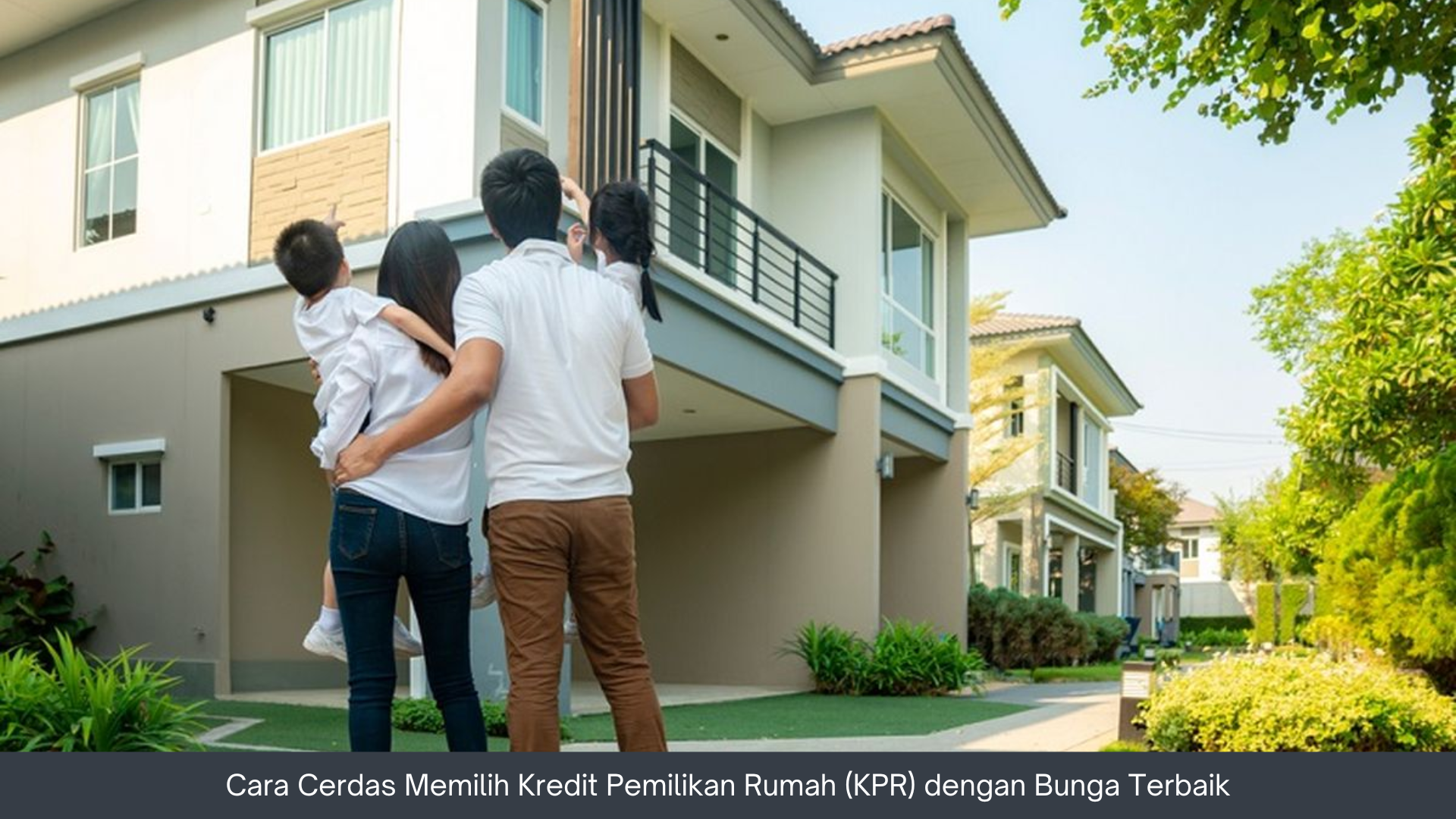 Cara Cerdas Memilih Kredit Pemilikan Rumah (KPR) dengan Bunga Terbaik